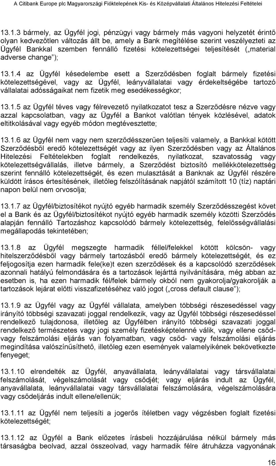 .1.4 az Ügyfél késedelembe esett a Szerződésben foglalt bármely fizetési kötelezettségével, vagy az Ügyfél, leányvállalatai vagy érdekeltségébe tartozó vállalatai adósságaikat nem fizetik meg