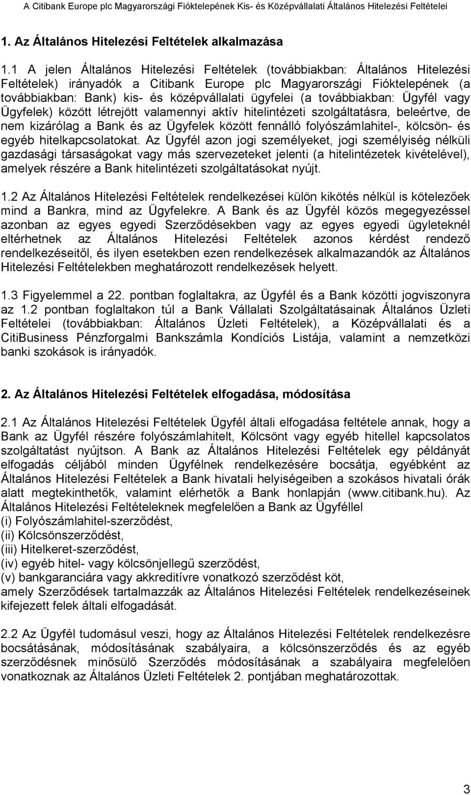 ügyfelei (a továbbiakban: Ügyfél vagy Ügyfelek) között létrejött valamennyi aktív hitelintézeti szolgáltatásra, beleértve, de nem kizárólag a Bank és az Ügyfelek között fennálló folyószámlahitel-,