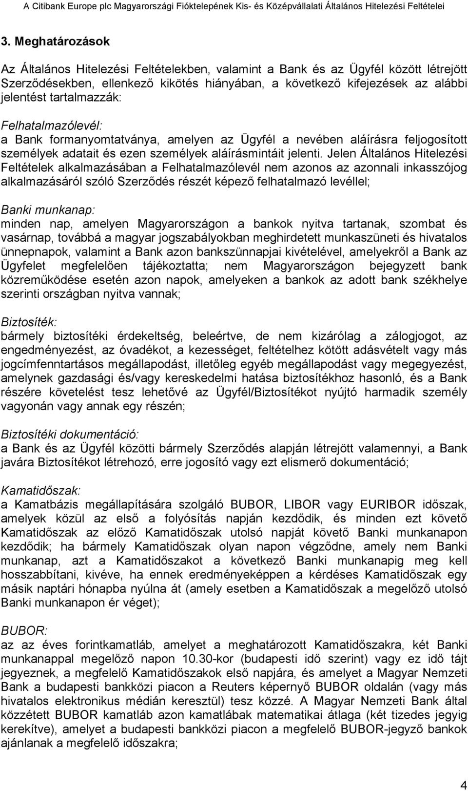 Jelen Általános Hitelezési Feltételek alkalmazásában a Felhatalmazólevél nem azonos az azonnali inkasszójog alkalmazásáról szóló Szerződés részét képező felhatalmazó levéllel; Banki munkanap: minden