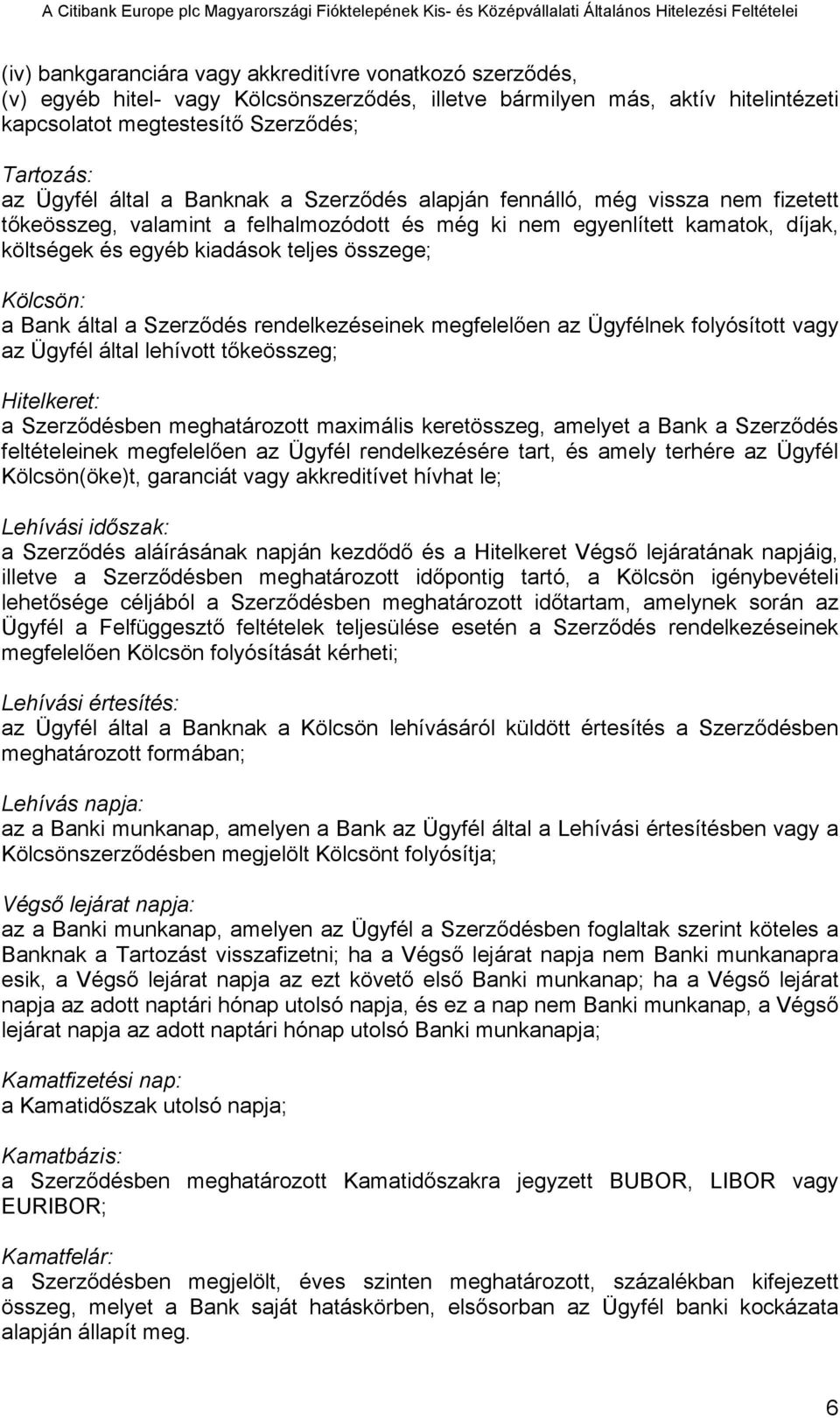 Kölcsön: a Bank által a Szerződés rendelkezéseinek megfelelően az Ügyfélnek folyósított vagy az Ügyfél által lehívott tőkeösszeg; Hitelkeret: a Szerződésben meghatározott maximális keretösszeg,