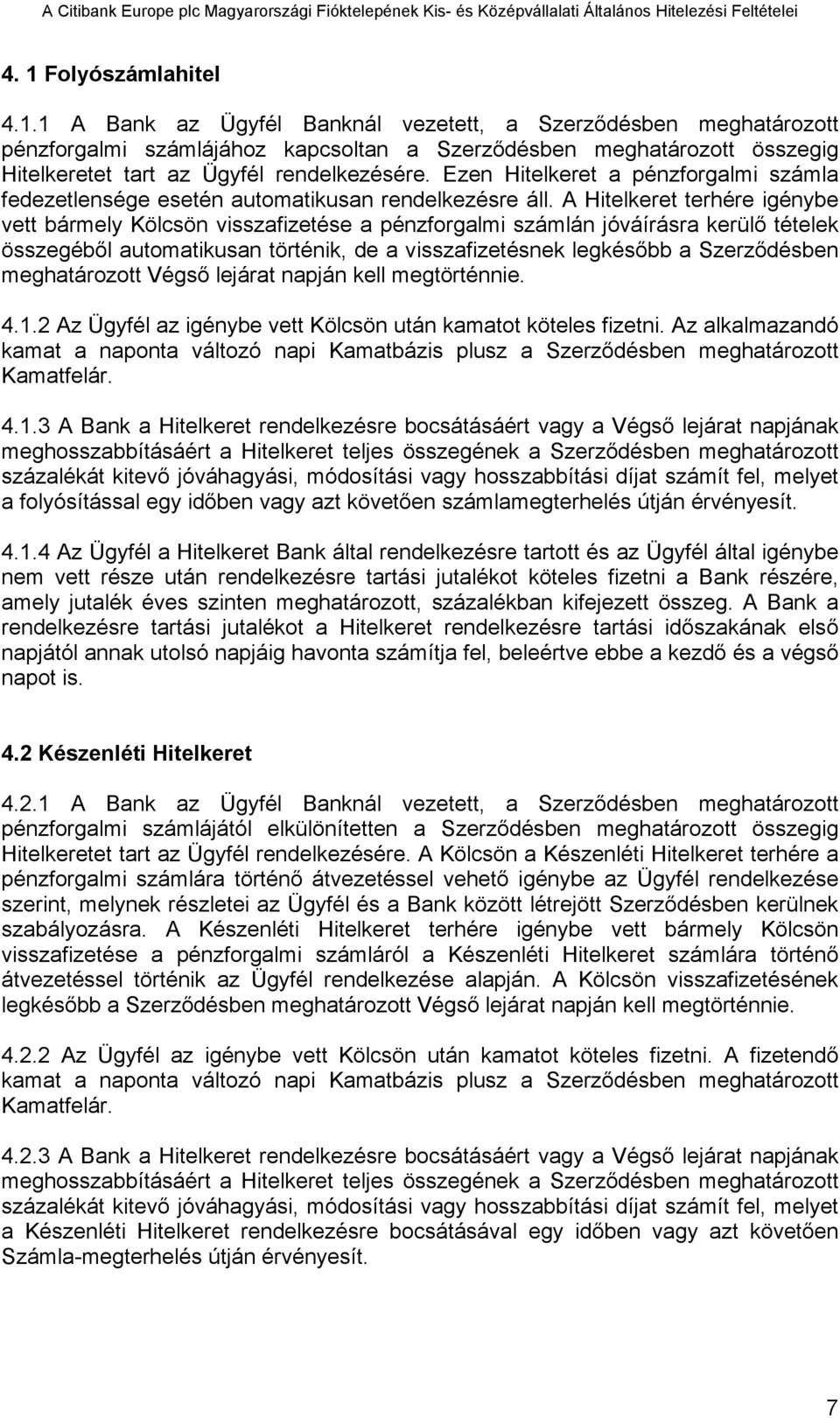 A Hitelkeret terhére igénybe vett bármely Kölcsön visszafizetése a pénzforgalmi számlán jóváírásra kerülő tételek összegéből automatikusan történik, de a visszafizetésnek legkésőbb a Szerződésben