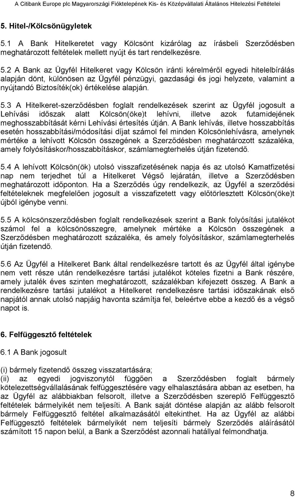 2 A Bank az Ügyfél Hitelkeret vagy Kölcsön iránti kérelméről egyedi hitelelbírálás alapján dönt, különösen az Ügyfél pénzügyi, gazdasági és jogi helyzete, valamint a nyújtandó Biztosíték(ok)