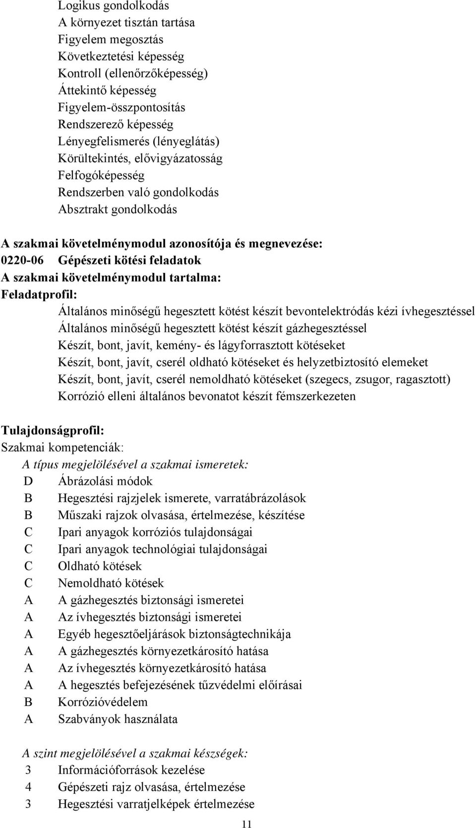 Gépészeti kötési feladatok A szakmai követelménymodul tartalma: Feladatprofil: Általános minőségű hegesztett kötést készít bevontelektródás kézi ívhegesztéssel Általános minőségű hegesztett kötést