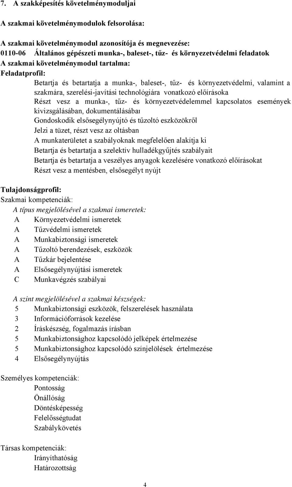 technológiára vonatkozó előírásoka Részt vesz a munka-, tűz- és környezetvédelemmel kapcsolatos események kivizsgálásában, dokumentálásában Gondoskodik elsősegélynyújtó és tűzoltó eszközökről Jelzi a