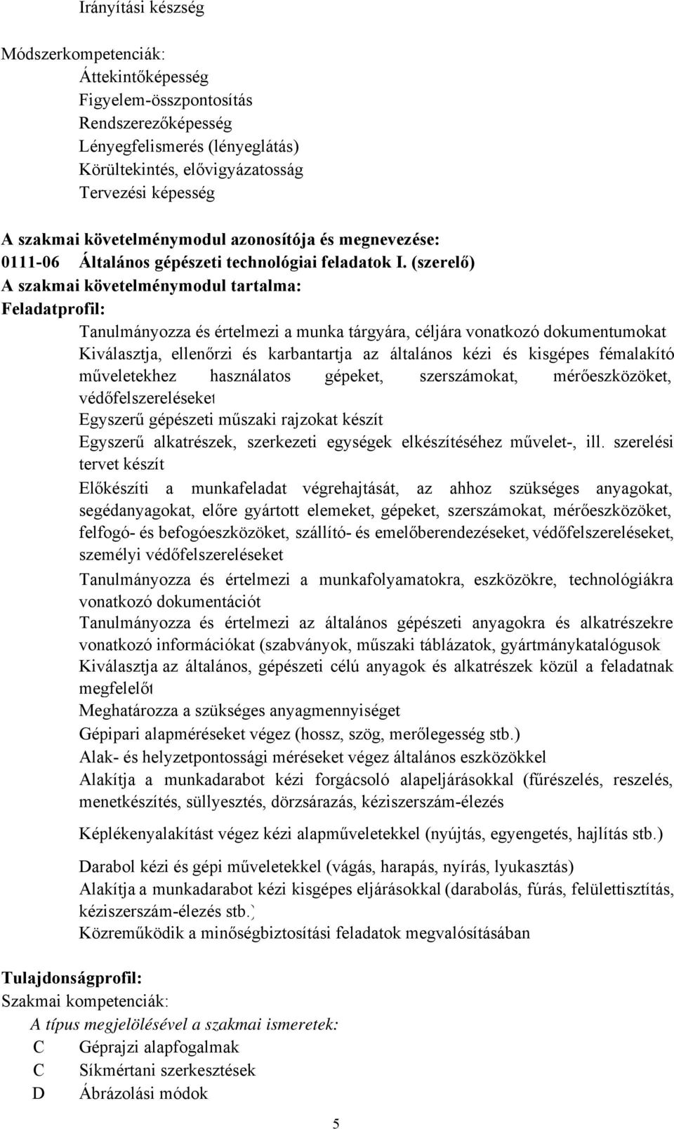 (szerelő) A szakmai követelménymodul tartalma: Feladatprofil: Tanulmányozza és értelmezi a munka tárgyára, céljára vonatkozó dokumentumokat Kiválasztja, ellenőrzi és karbantartja az általános kézi és