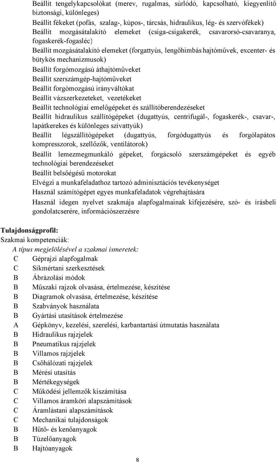 forgómozgású áthajtóműveket eállít szerszámgép-hajtóműveket eállít forgómozgású irányváltókat eállít vázszerkezeteket, vezetékeket eállít technológiai emelőgépeket és szállítóberendezéseket eállít