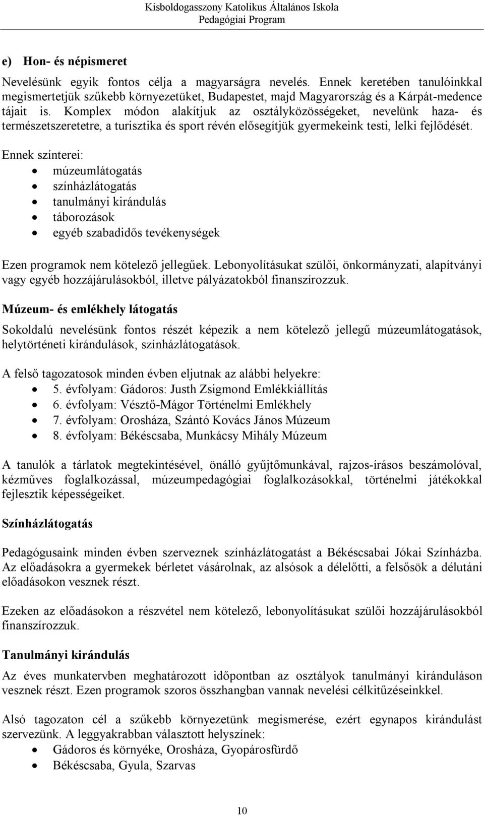 Komplex módon alakítjuk az osztályközösségeket, nevelünk haza- és természetszeretetre, a turisztika és sport révén elősegítjük gyermekeink testi, lelki fejlődését.