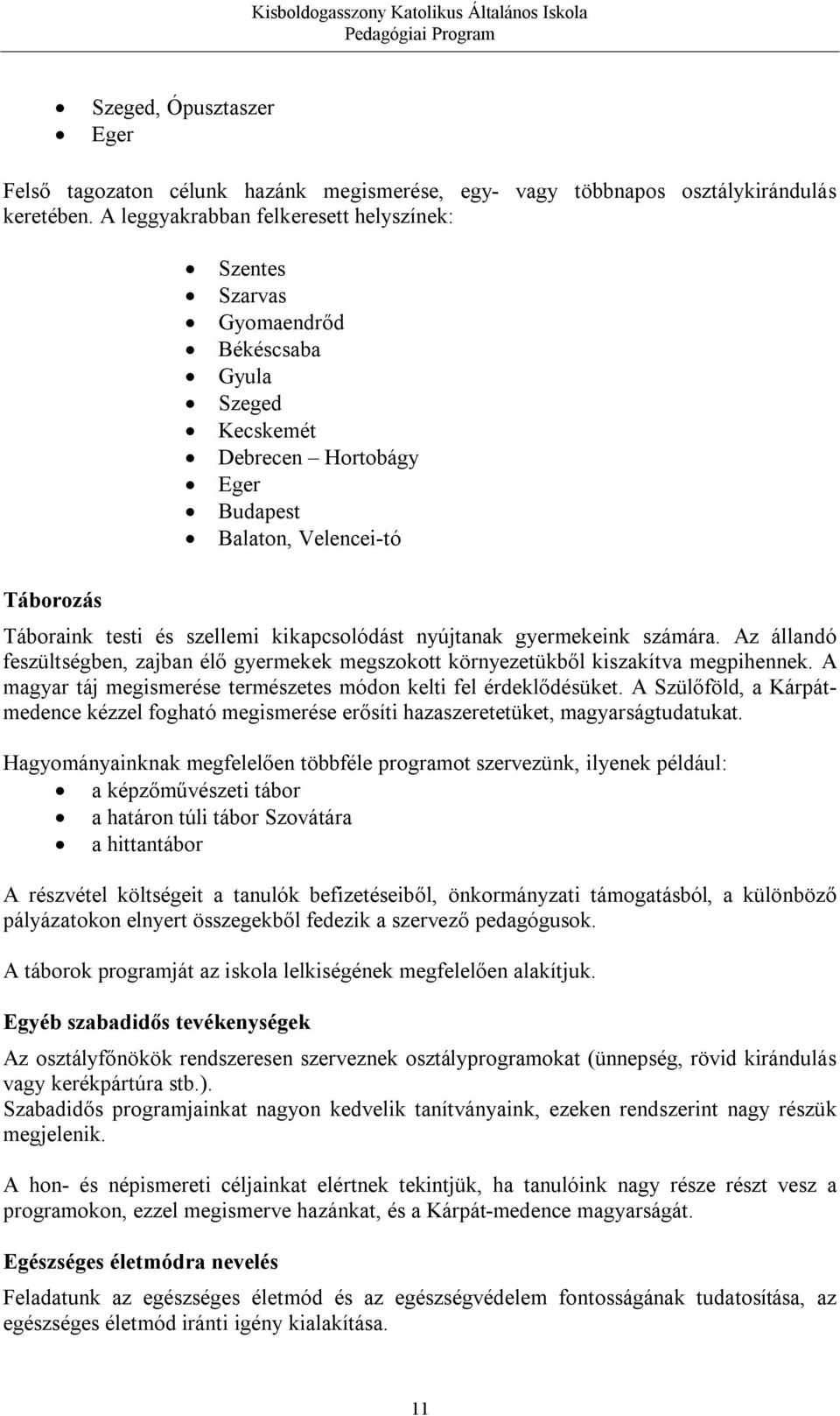 kikapcsolódást nyújtanak gyermekeink számára. Az állandó feszültségben, zajban élő gyermekek megszokott környezetükből kiszakítva megpihennek.