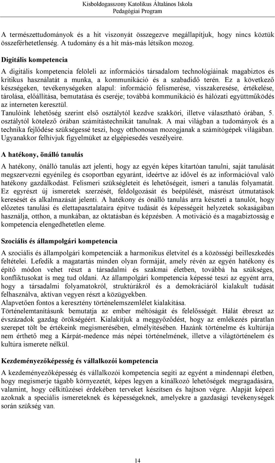 Ez a következő készségeken, tevékenységeken alapul: információ felismerése, visszakeresése, értékelése, tárolása, előállítása, bemutatása és cseréje; továbbá kommunikáció és hálózati együttműködés az