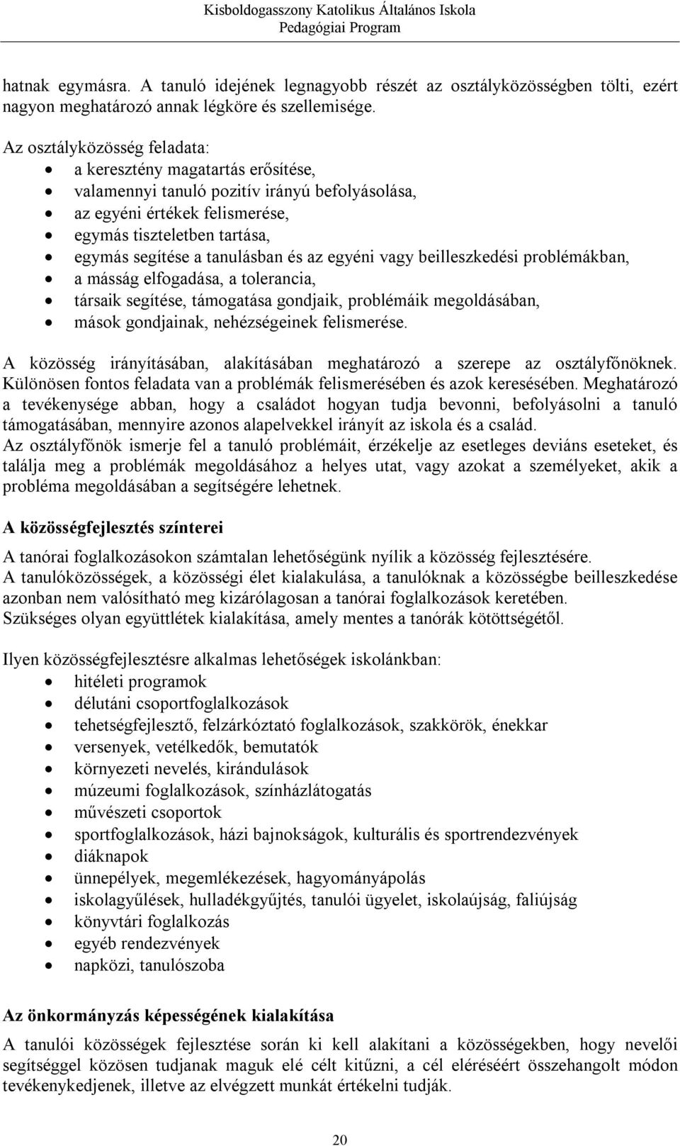 tanulásban és az egyéni vagy beilleszkedési problémákban, a másság elfogadása, a tolerancia, társaik segítése, támogatása gondjaik, problémáik megoldásában, mások gondjainak, nehézségeinek