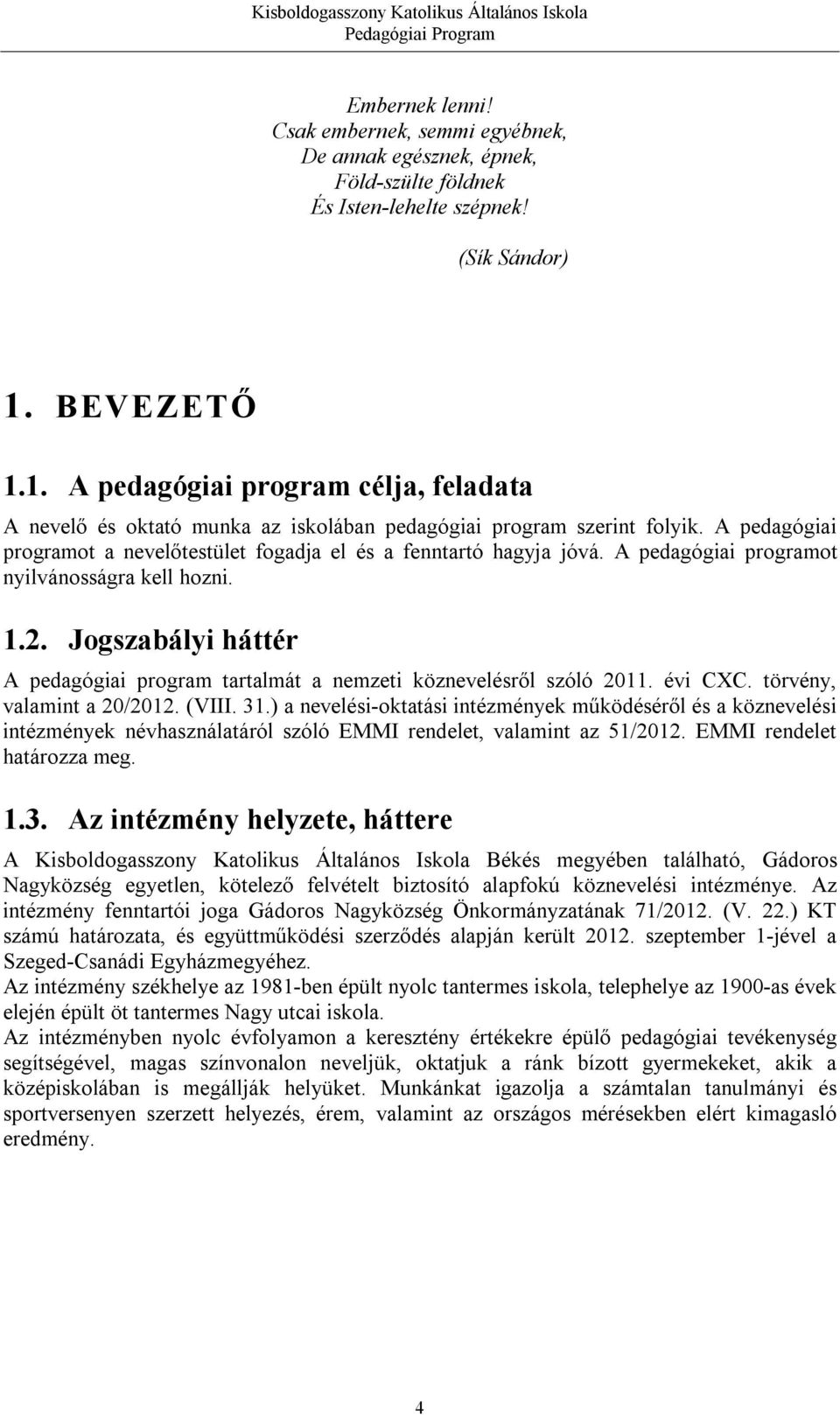 A pedagógiai programot a nevelőtestület fogadja el és a fenntartó hagyja jóvá. A pedagógiai programot nyilvánosságra kell hozni. 1.2.