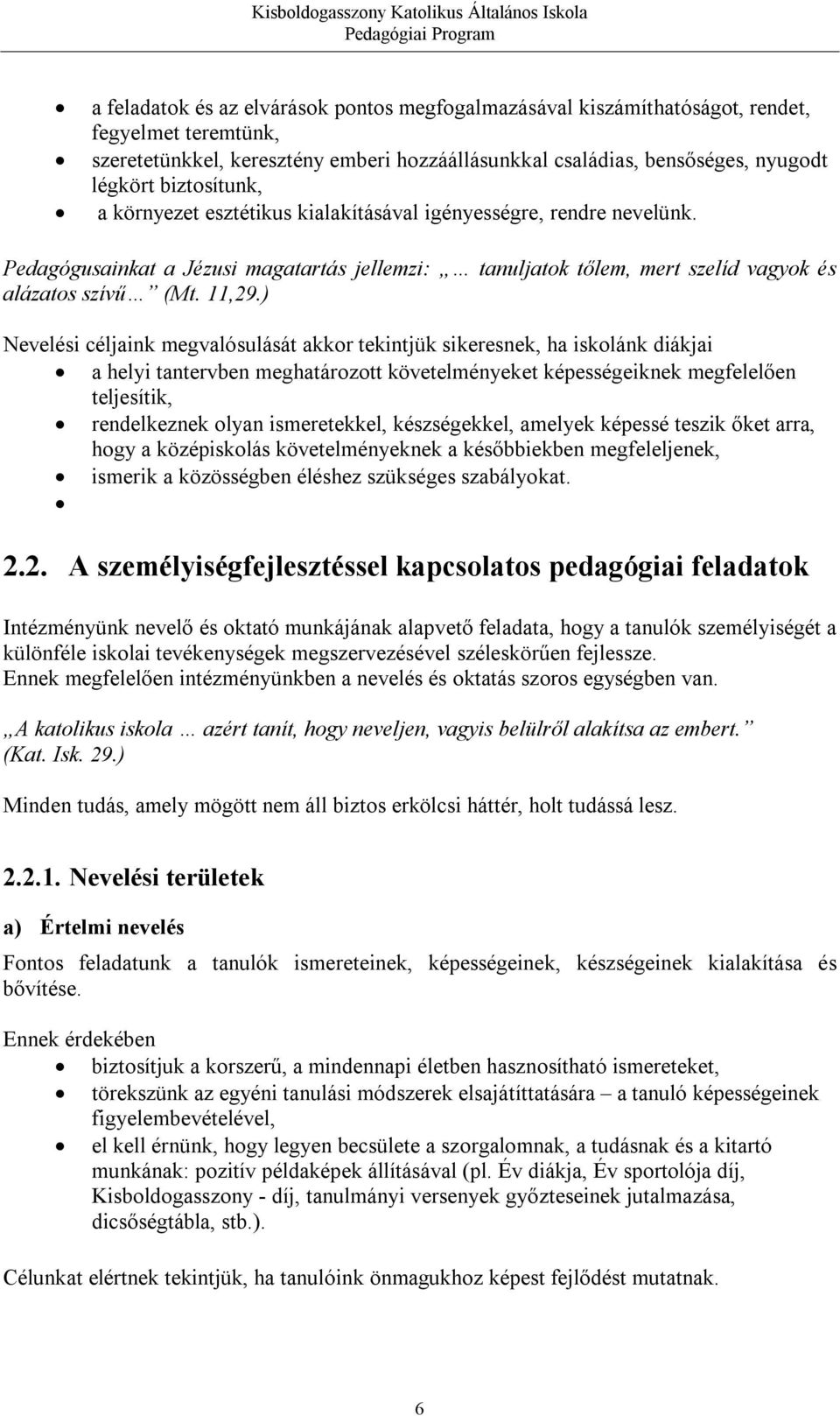 ) Nevelési céljaink megvalósulását akkor tekintjük sikeresnek, ha iskolánk diákjai a helyi tantervben meghatározott követelményeket képességeiknek megfelelően teljesítik, rendelkeznek olyan