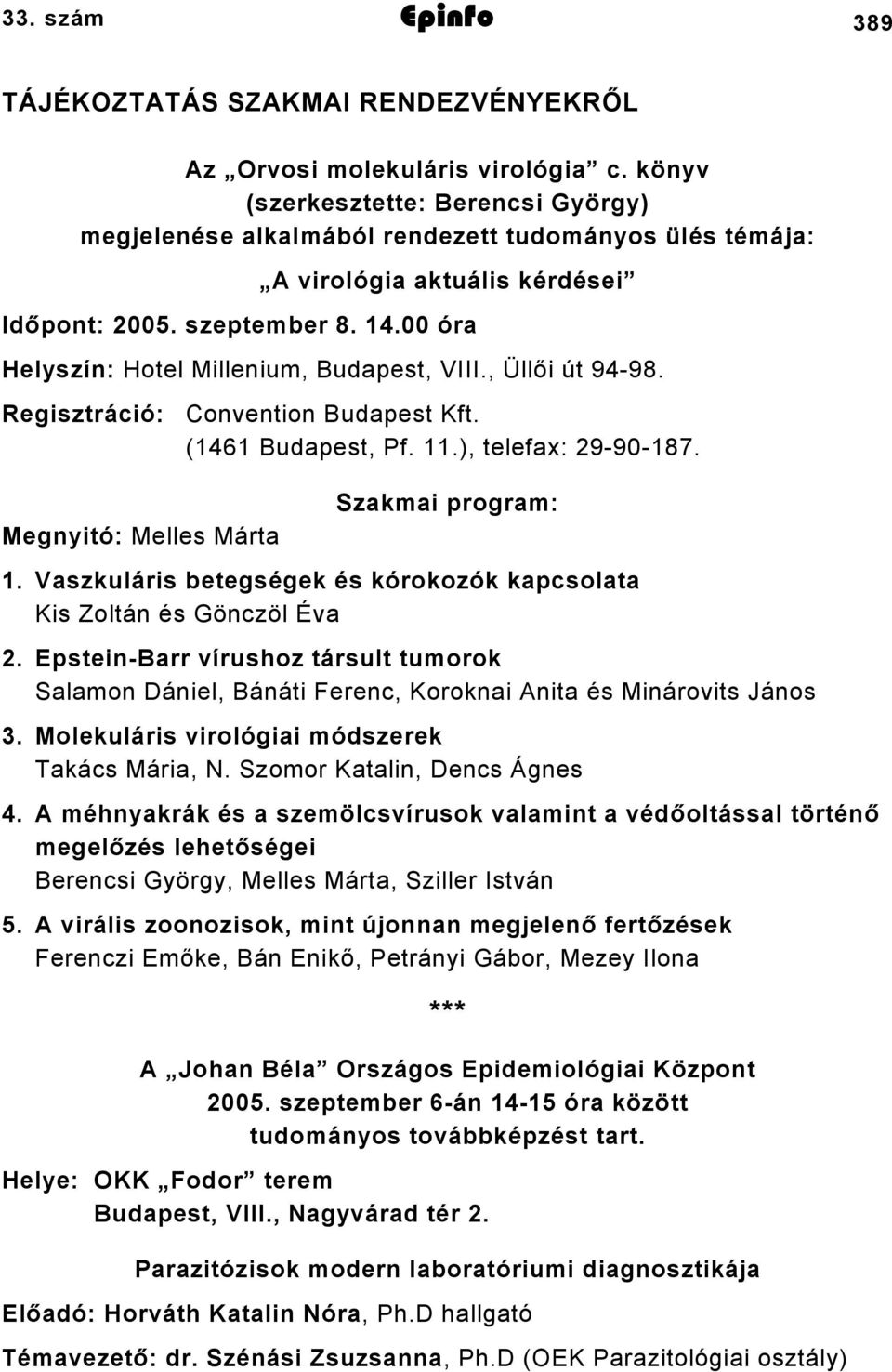 00 óra Helyszín: Hotel Millenium, Budapest, VIII., Üllői út 94-98. Regisztráció: Convention Budapest Kft. (46 Budapest, Pf..), telefax: 29-90-87. Megnyitó: Melles Márta Szakmai program:.