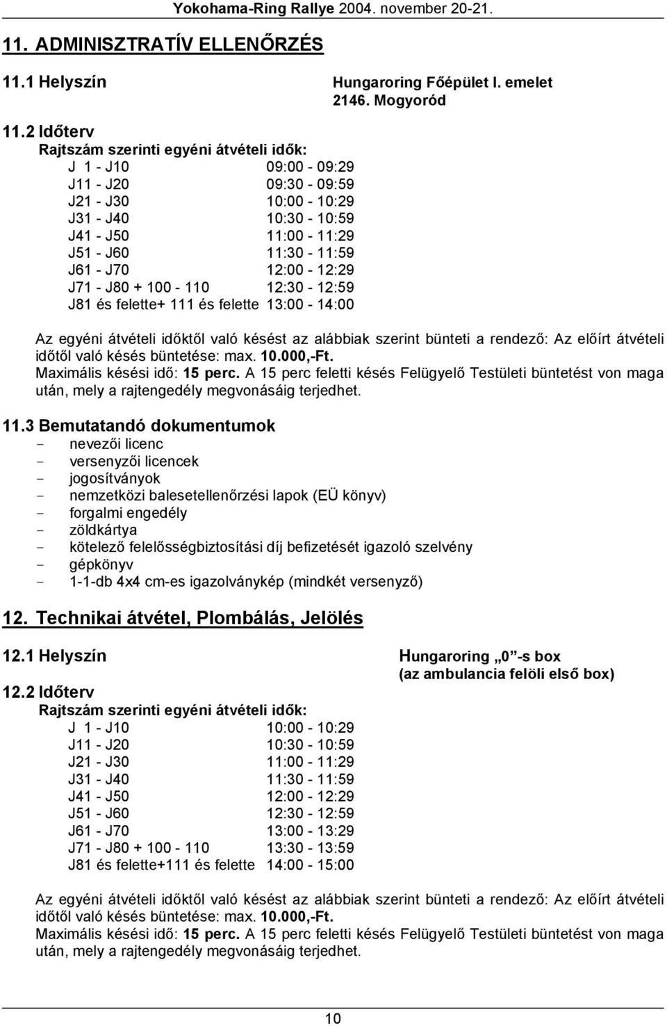 12:00-12:29 J71 - J80 + 100-110 12:30-12:59 J81 és felette+ 111 és felette 13:00-14:00 Az egyéni átvételi időktől való késést az alábbiak szerint bünteti a rendező: Az előírt átvételi időtől való