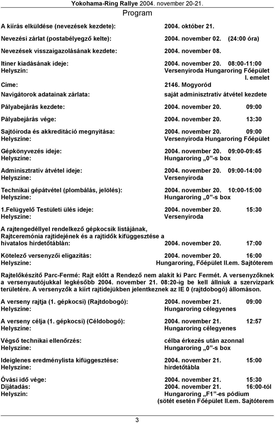 Mogyoród Navigátorok adatainak zárlata: saját adminisztratív átvétel kezdete Pályabejárás kezdete: 2004. november 20. 09:00 Pályabejárás vége: 2004. november 20. 13:30 Sajtóiroda és akkreditáció megnyitása: 2004.