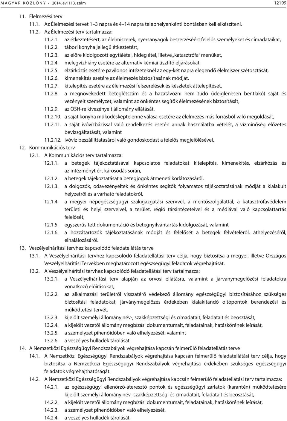 az előre kidolgozott egytálétel, hideg étel, illetve katasztrófa menüket, 11.2.4. melegvízhiány esetére az alternatív kémiai tisztító eljárásokat, 11.2.5.