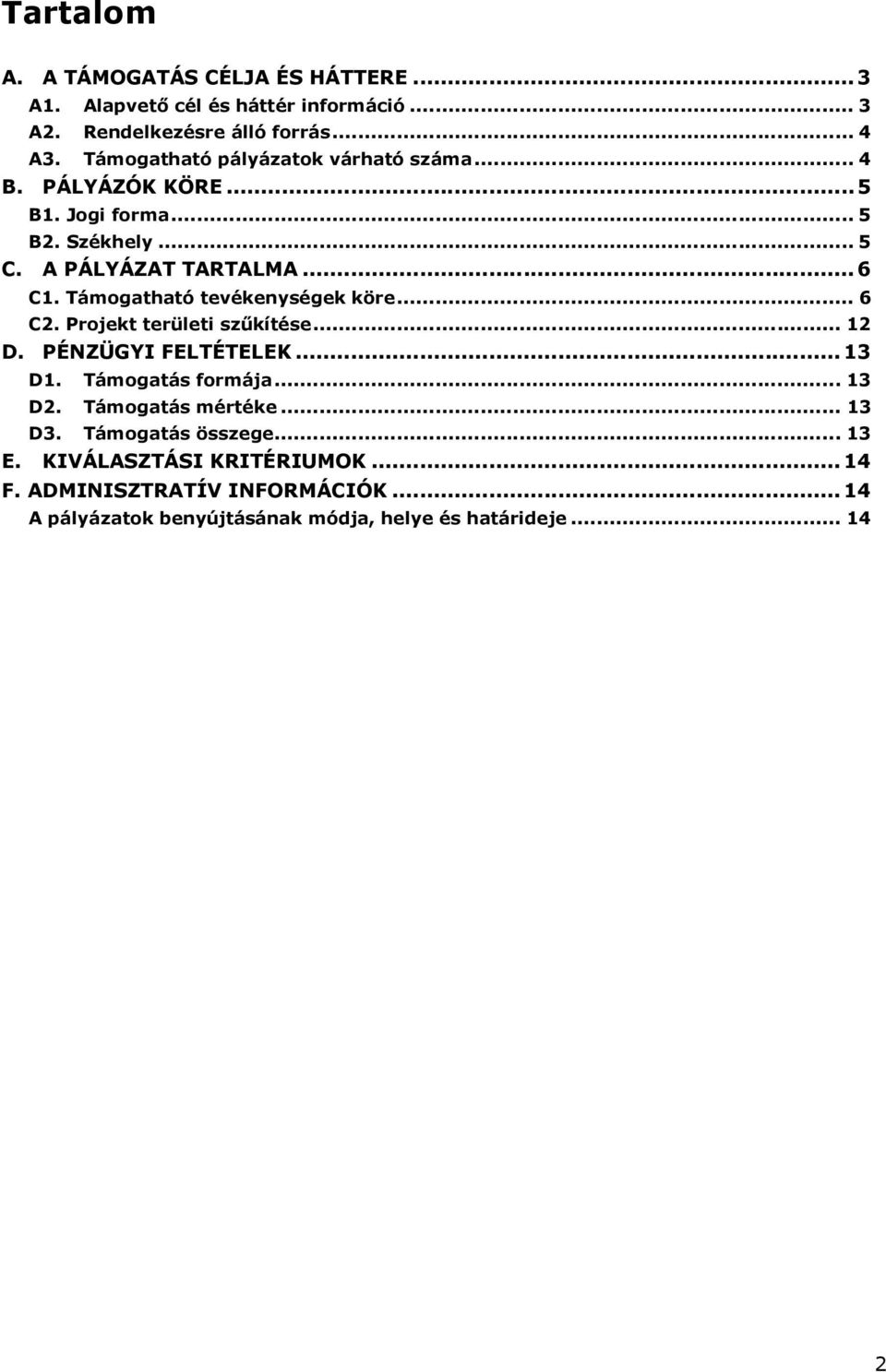 Támgatható tevékenységek köre... 6 C2. Prjekt területi szőkítése... 12 D. PÉNZÜGYI FELTÉTELEK...13 D1. Támgatás frmája... 13 D2.