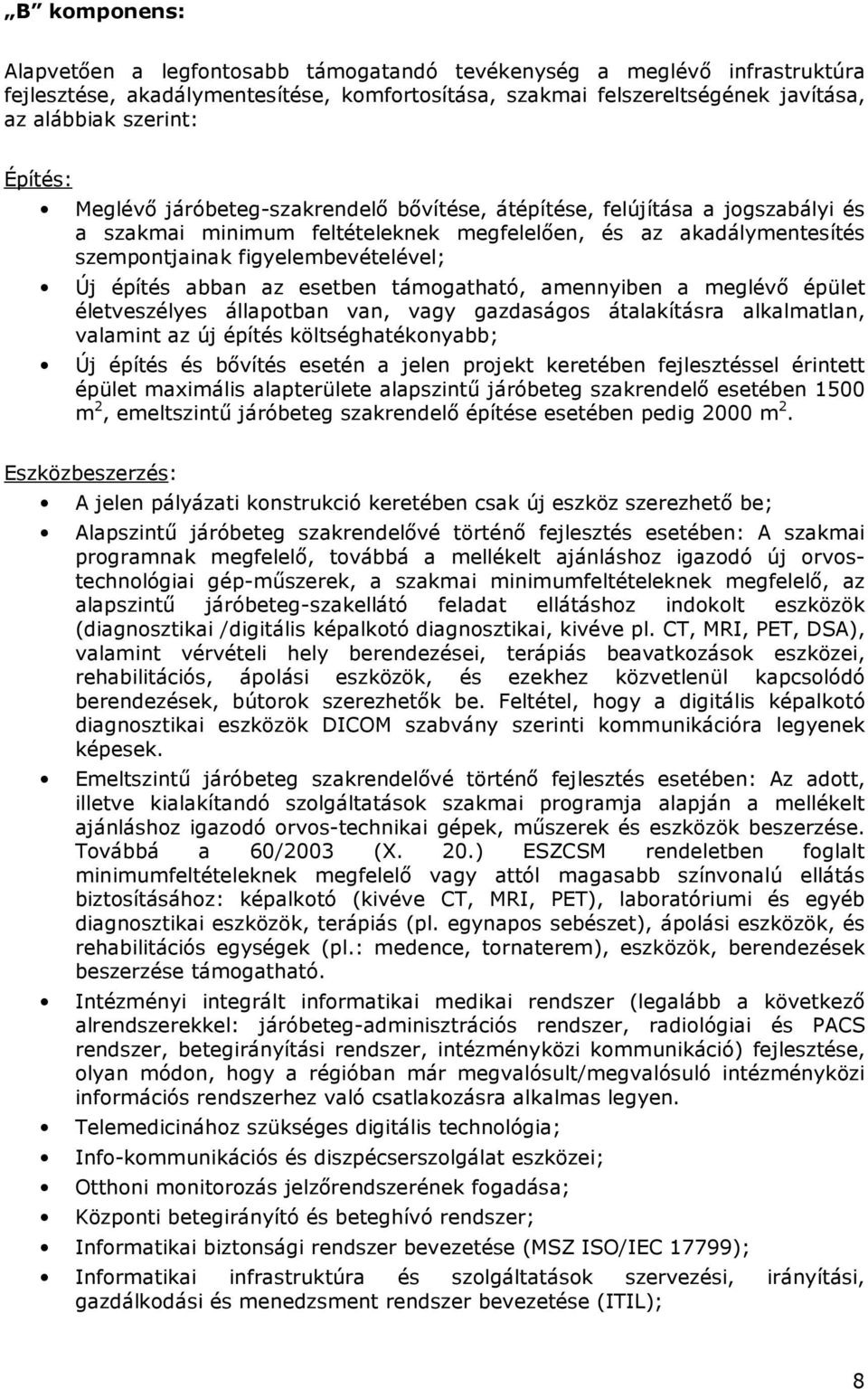 az esetben támgatható, amennyiben a meglévı épület életveszélyes állaptban van, vagy gazdaságs átalakításra alkalmatlan, valamint az új építés költséghatéknyabb; Új építés és bıvítés esetén a jelen