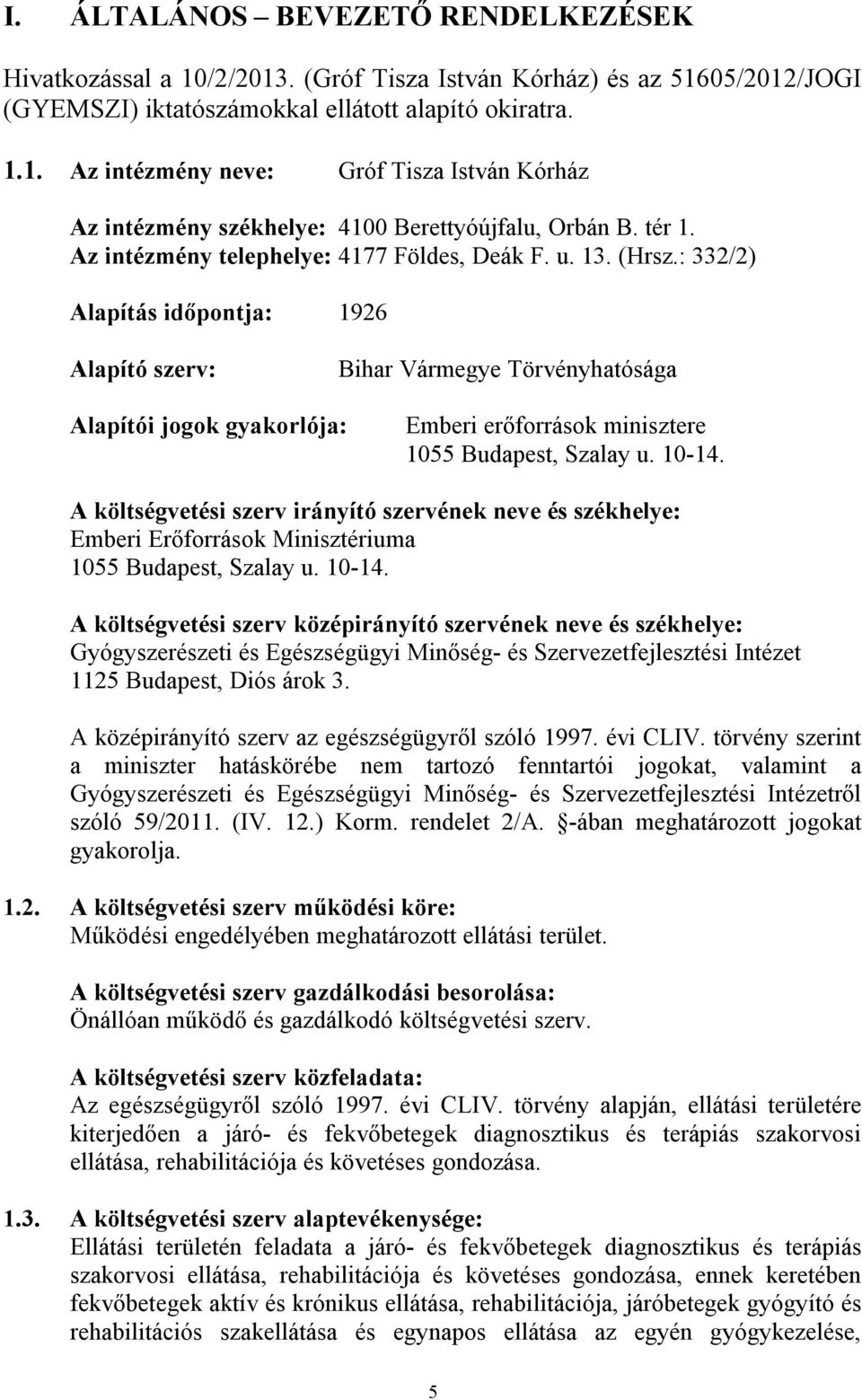 : 332/2) Alapítás időpontja: 1926 Alapító szerv: Bihar Vármegye Törvényhatósága Alapítói jogok gyakorlója: Emberi erőforrások minisztere 1055 Budapest, Szalay u. 10-14.