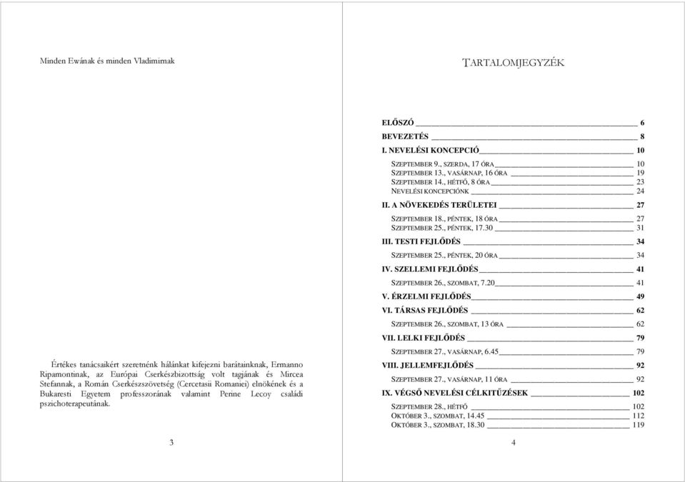 NEVELÉSI KONCEPCIÓ 10 SZEPTEMBER 9., SZERDA, 17 ÓRA 10 SZEPTEMBER 13., VASÁRNAP, 16 ÓRA 19 SZEPTEMBER 14., HÉTFİ, 8 ÓRA 23 NEVELÉSI KONCEPCIÓNK 24 II. A NÖVEKEDÉS TERÜLETEI 27 SZEPTEMBER 18.