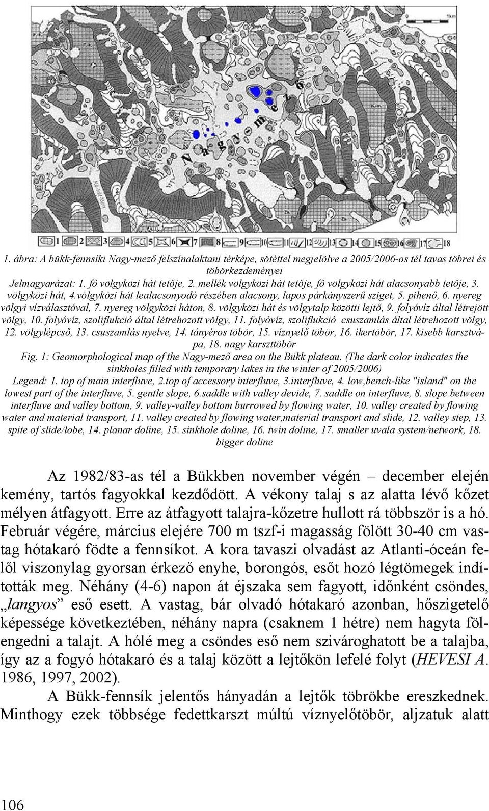 nyereg völgyi vízválasztóval, 7. nyereg völgyközi háton, 8. völgyközi hát és völgytalp közötti lejtő, 9. folyóvíz által létrejött völgy, 10. folyóvíz, szoliflukció által létrehozott völgy, 11.