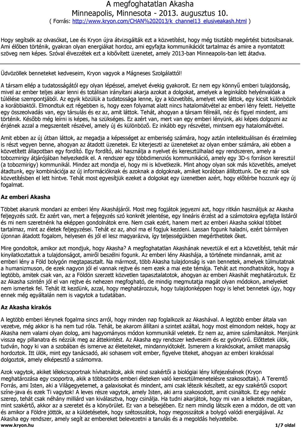 Ami élőben történik, gyakran olyan energiákat hordoz, ami egyfajta kommunikációt tartalmaz és amire a nyomtatott szöveg nem képes.