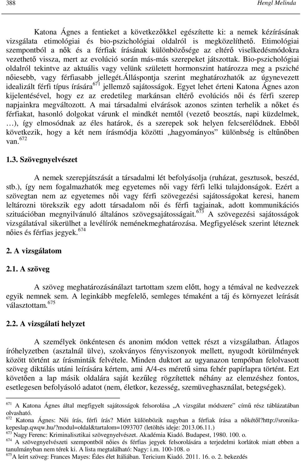 Bio-pszichológiai oldalról tekintve az aktuális vagy velünk született hormonszint határozza meg a psziché nıiesebb, vagy férfiasabb jellegét.