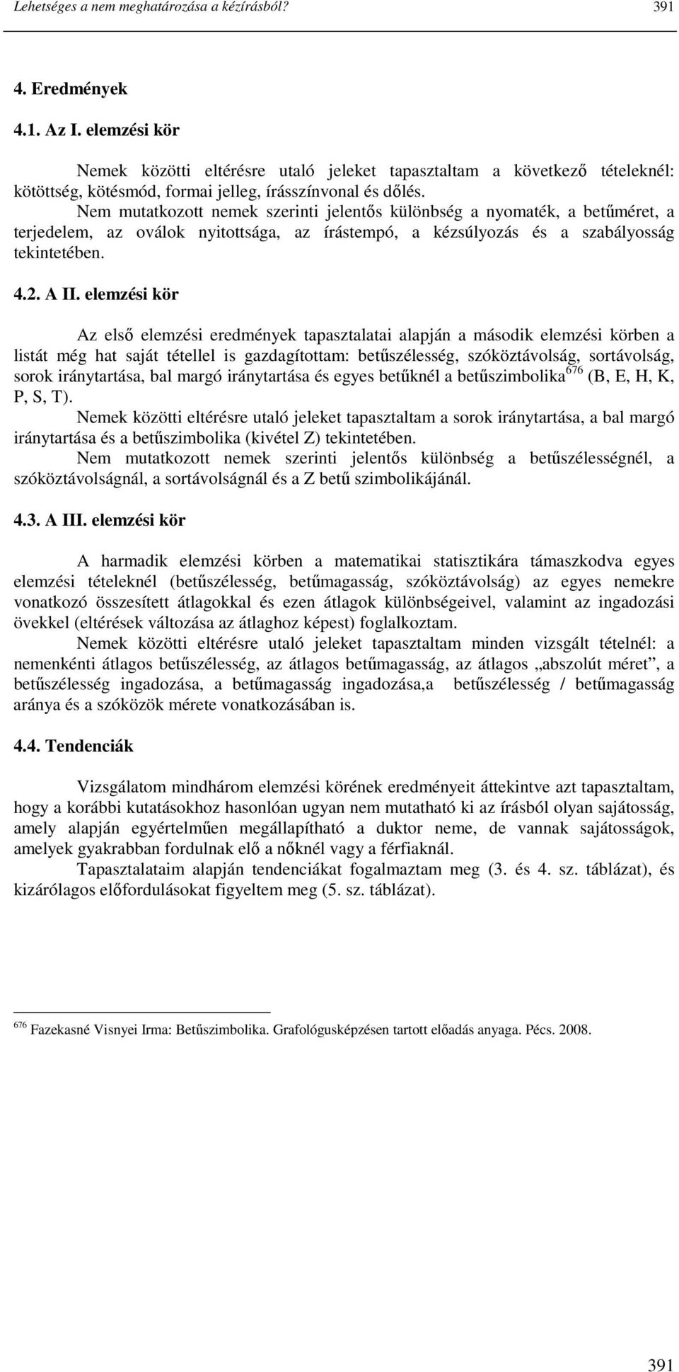 Nem mutatkozott nemek szerinti jelentıs különbség a nyomaték, a betőméret, a terjedelem, az oválok nyitottsága, az írástempó, a kézsúlyozás és a szabályosság tekintetében. 4.2. A II.