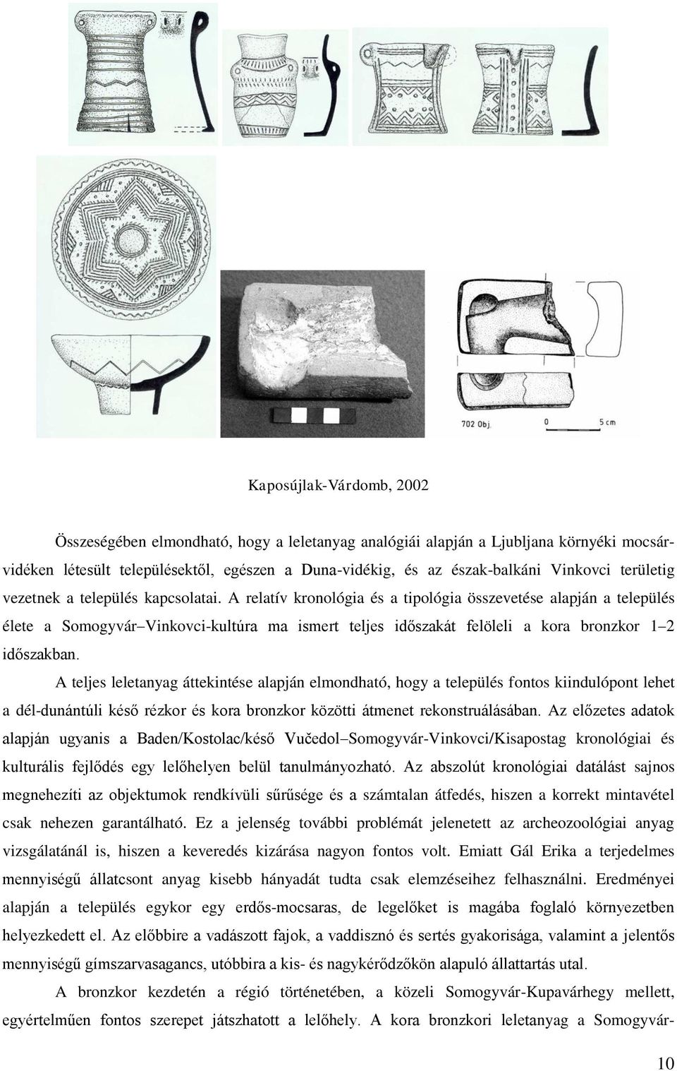 A relatív kronológia és a tipológia összevetése alapján a település élete a Somogyvár Vinkovci-kultúra ma ismert teljes időszakát felöleli a kora bronzkor 1 2 időszakban.