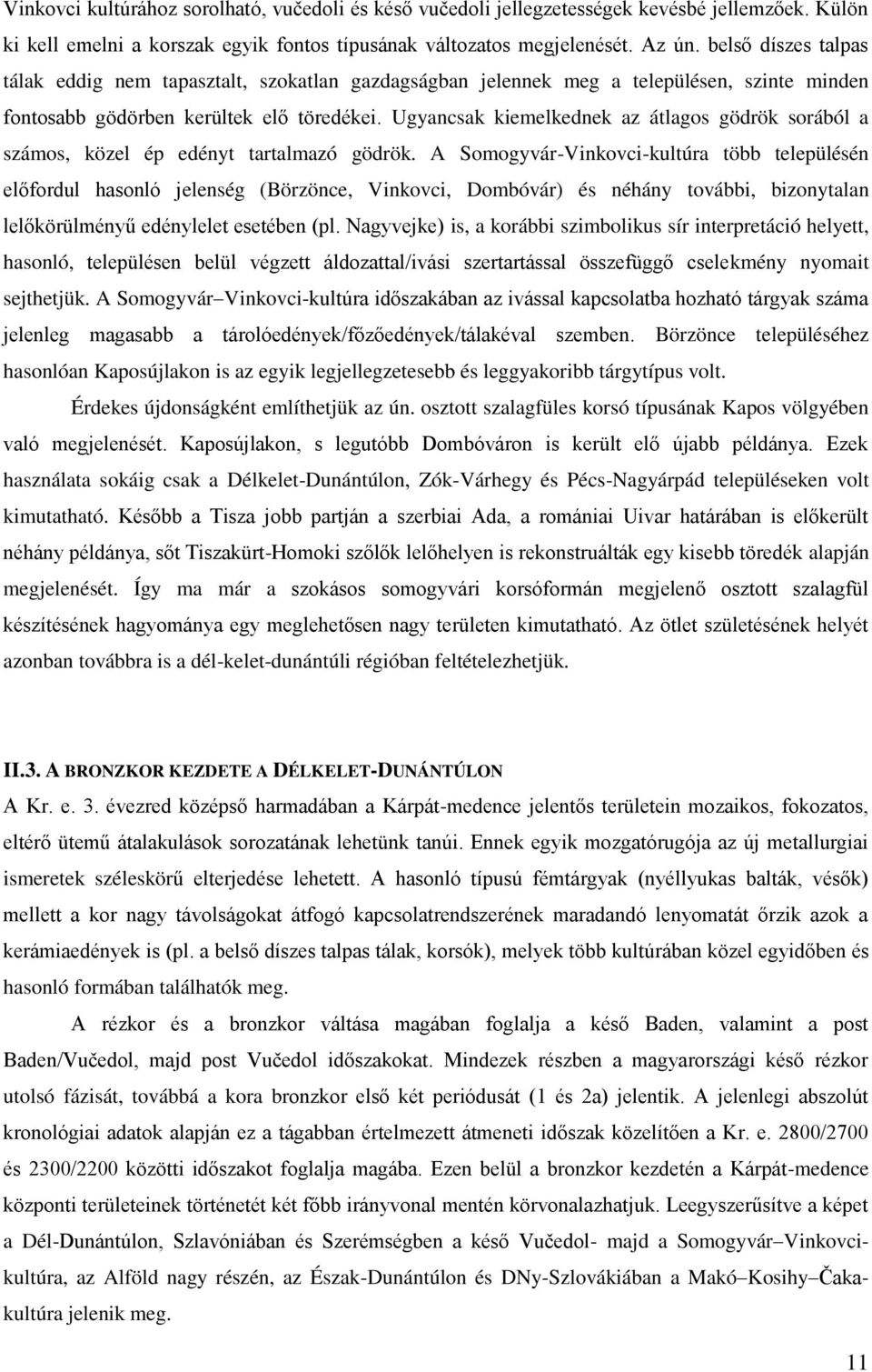 Ugyancsak kiemelkednek az átlagos gödrök sorából a számos, közel ép edényt tartalmazó gödrök.