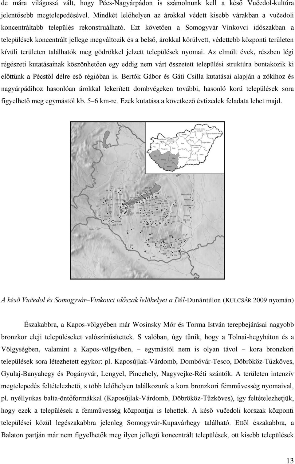 Ezt követően a Somogyvár Vinkovci időszakban a települések koncentrált jellege megváltozik és a belső, árokkal körülvett, védettebb központi területen kívüli területen találhatók meg gödrökkel