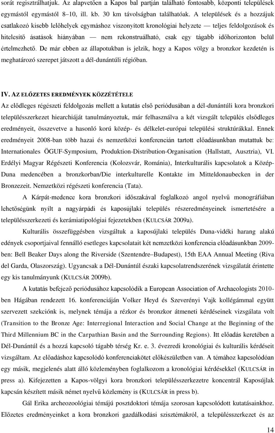 időhorizonton belül értelmezhető. De már ebben az állapotukban is jelzik, hogy a Kapos völgy a bronzkor kezdetén is meghatározó szerepet játszott a dél-dunántúli régióban. IV.