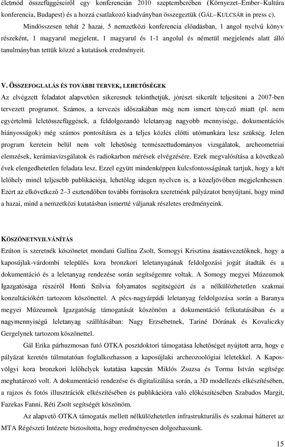 közzé a kutatások eredményeit. V. ÖSSZEFOGLALÁS ÉS TOVÁBBI TERVEK, LEHETŐSÉGEK Az elvégzett feladatot alapvetően sikeresnek tekinthetjük, jórészt sikerült teljesíteni a 2007-ben tervezett programot.