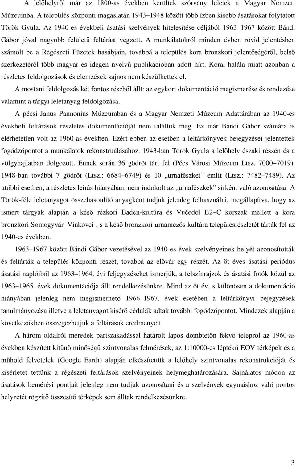 A munkálatokról minden évben rövid jelentésben számolt be a Régészeti Füzetek hasábjain, továbbá a település kora bronzkori jelentőségéről, belső szerkezetéről több magyar és idegen nyelvű