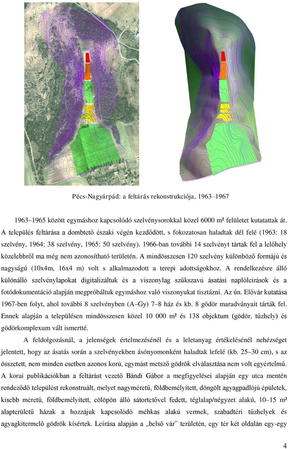 1966-ban további 14 szelvényt tártak fel a lelőhely közelebbről ma még nem azonosítható területén.