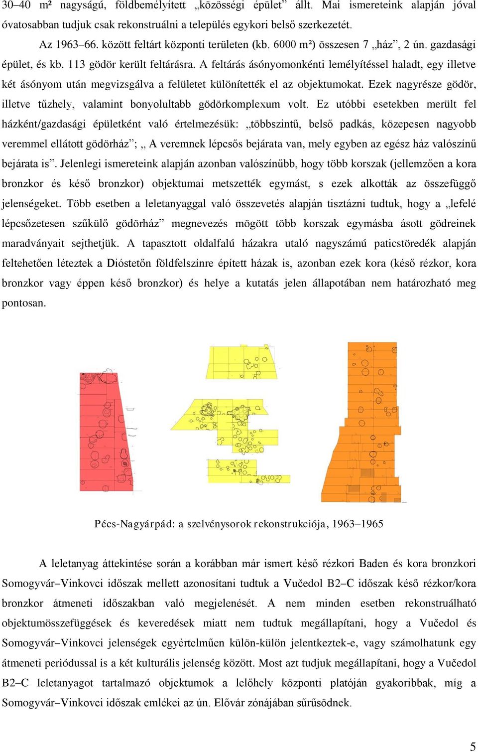 A feltárás ásónyomonkénti lemélyítéssel haladt, egy illetve két ásónyom után megvizsgálva a felületet különítették el az objektumokat.