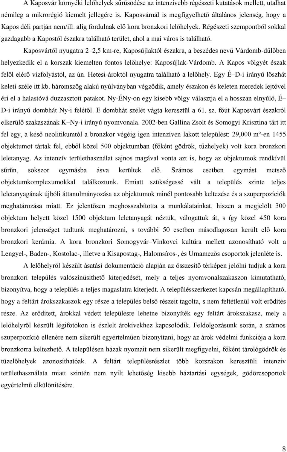 Régészeti szempontból sokkal gazdagabb a Kapostól északra található terület, ahol a mai város is található.