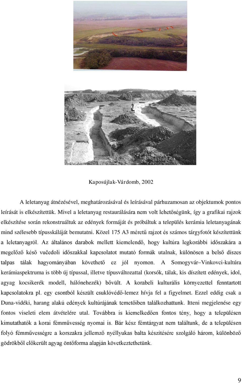 típusskáláját bemutatni. Közel 175 A3 méretű rajzot és számos tárgyfotót készítettünk a leletanyagról.