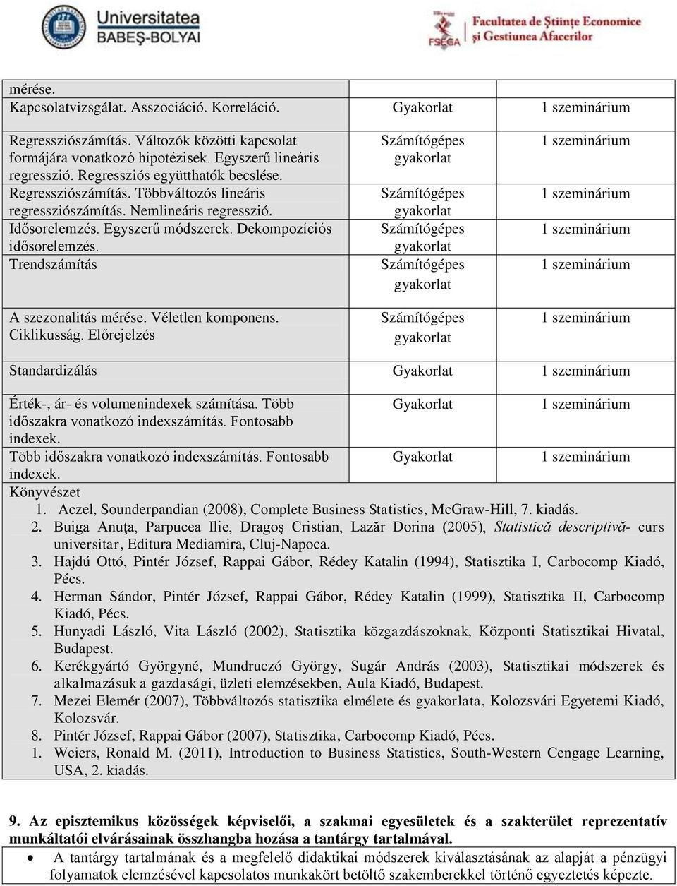 Trendszámítás A szezonalitás mérése. Véletlen komponens. Ciklikusság. Előrejelzés Standardizálás Gyakorlat Érték-, ár- és volumenindexek számítása. Több Gyakorlat időszakra vonatkozó indexszámítás.