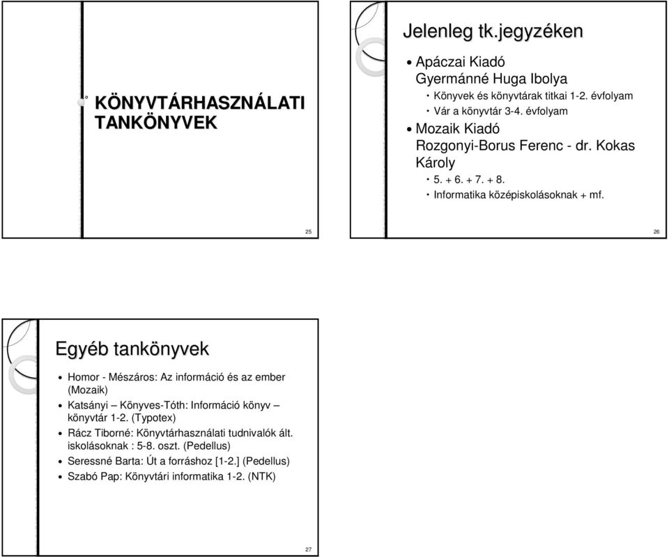 25 26 Egyéb b tankönyvek nyvek Homor - Mészáros: Az információ és az ember (Mozaik) Katsányi Könyves-Tóth: Információ könyv könyvtár 1-2.