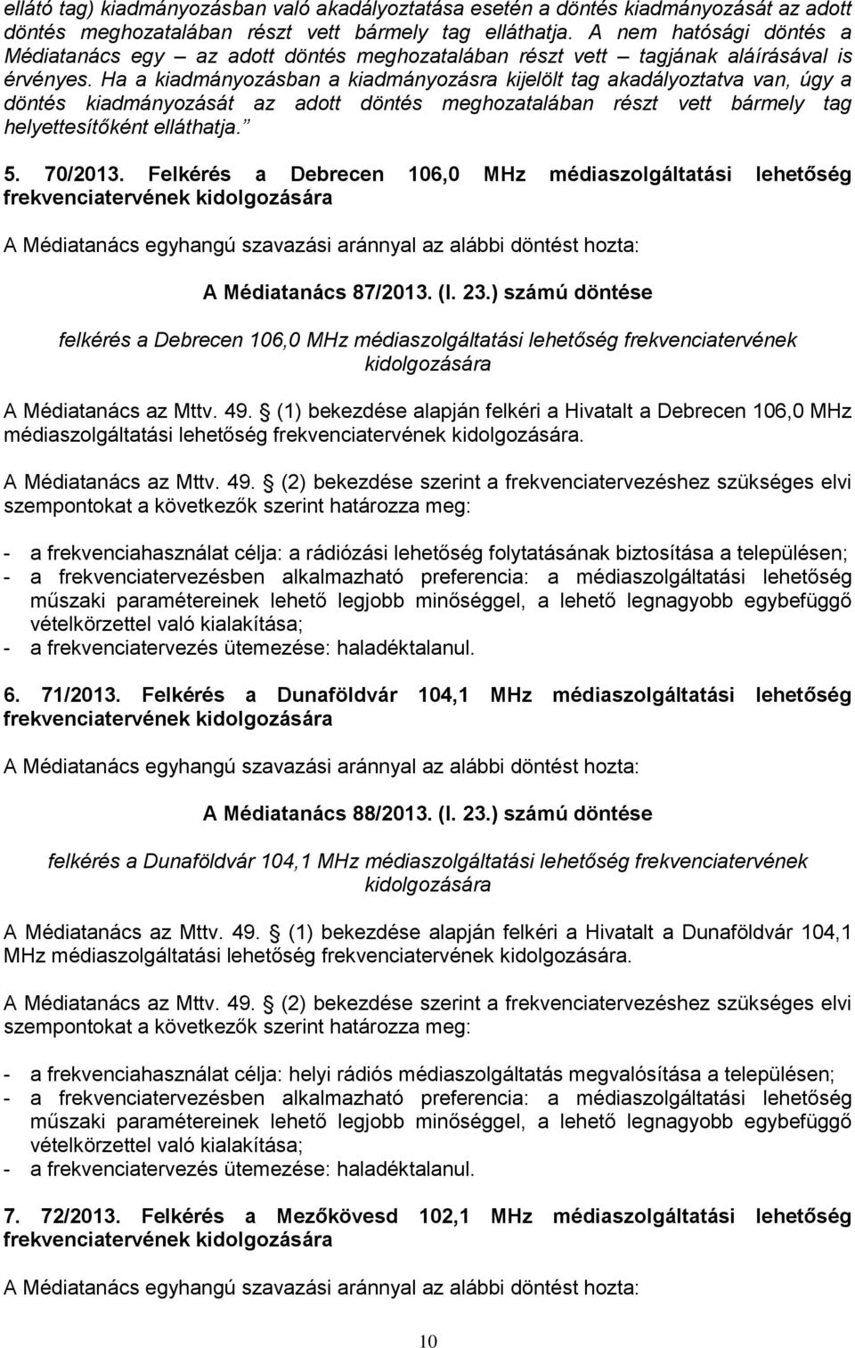 Ha a kiadmányozásban a kiadmányozásra kijelölt tag akadályoztatva van, úgy a döntés kiadmányozását az adott döntés meghozatalában részt vett bármely tag helyettesítőként elláthatja. 5. 70/2013.