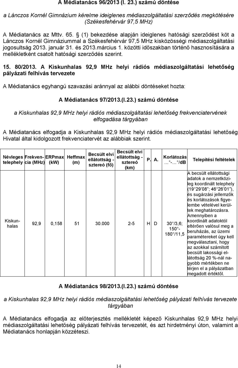 közötti időszakban történő hasznosítására a mellékletként csatolt hatósági szerződés szerint. 15. 80/2013.