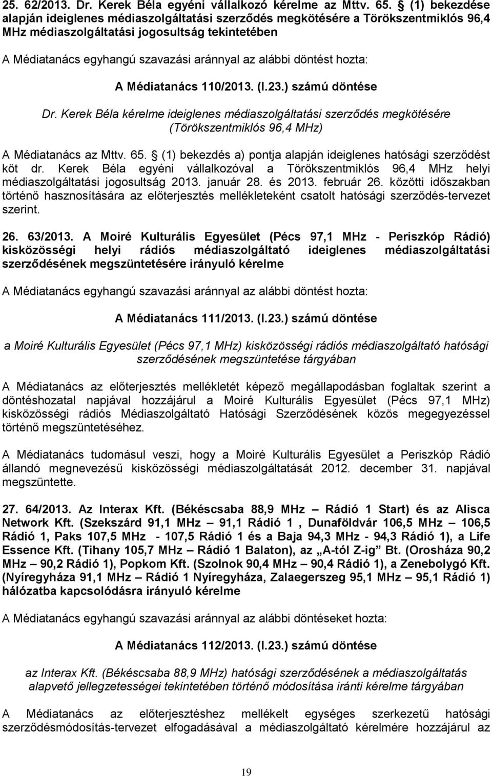 Kerek Béla kérelme ideiglenes médiaszolgáltatási szerződés megkötésére (Törökszentmiklós 96,4 MHz) A Médiatanács az Mttv. 65. (1) bekezdés a) pontja alapján ideiglenes hatósági szerződést köt dr.
