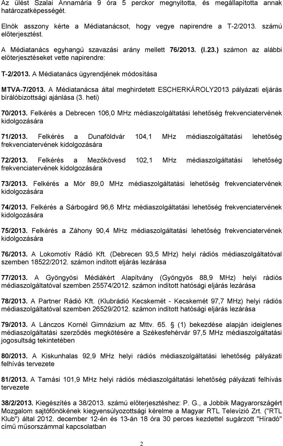 A Médiatanácsa által meghirdetett ESCHERKÁROLY2013 pályázati eljárás bírálóbizottsági ajánlása (3. heti) 70/2013.