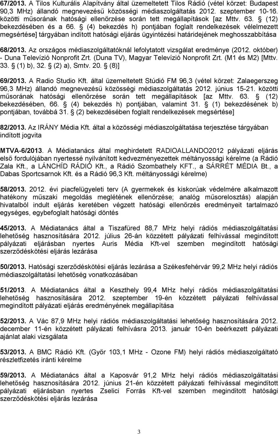(4) bekezdés h) pontjában foglalt rendelkezések vélelmezett megsértése] tárgyában indított hatósági eljárás ügyintézési határidejének meghosszabbítása 68/2013.
