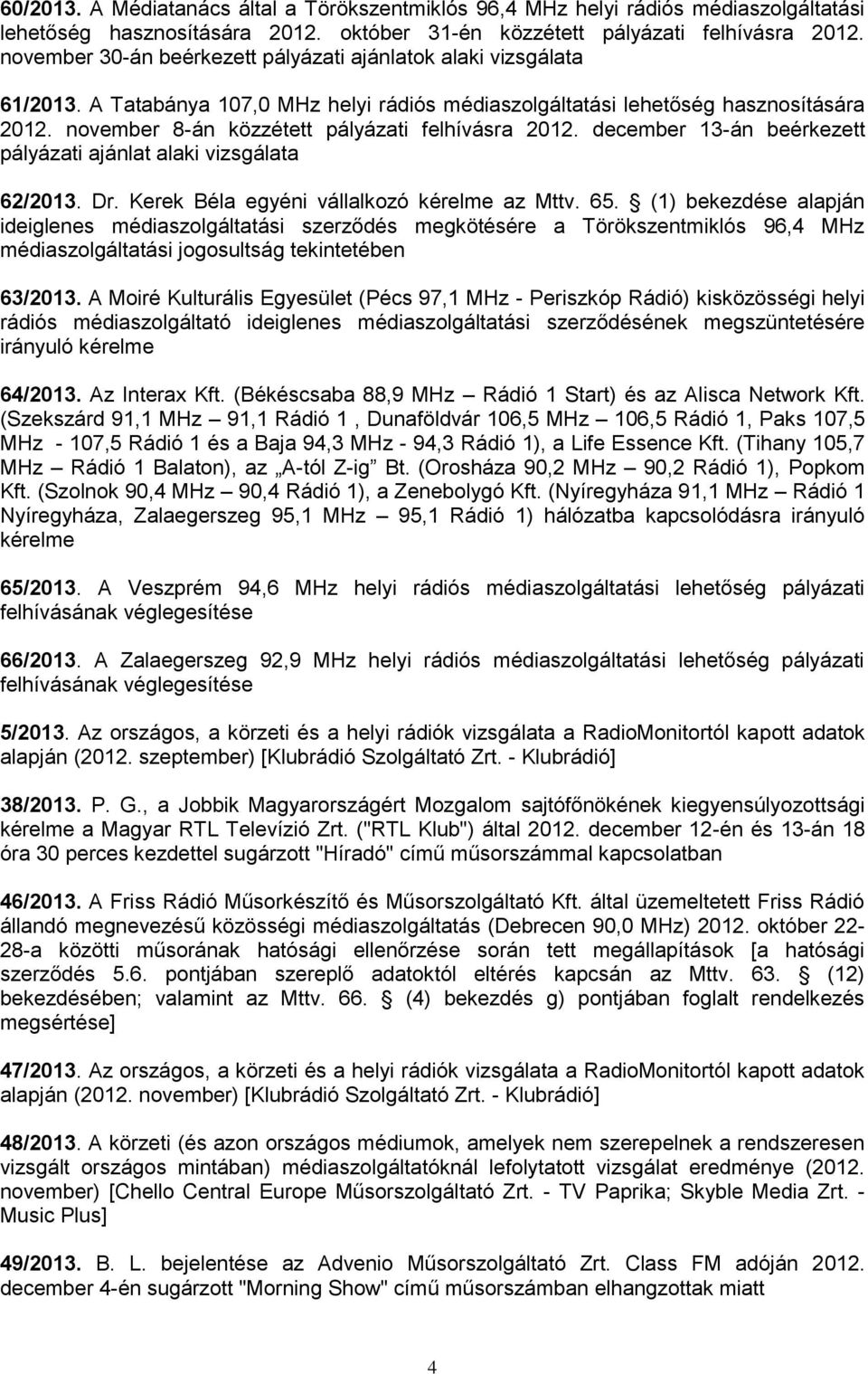 november 8-án közzétett pályázati felhívásra 2012. december 13-án beérkezett pályázati ajánlat alaki vizsgálata 62/2013. Dr. Kerek Béla egyéni vállalkozó kérelme az Mttv. 65.