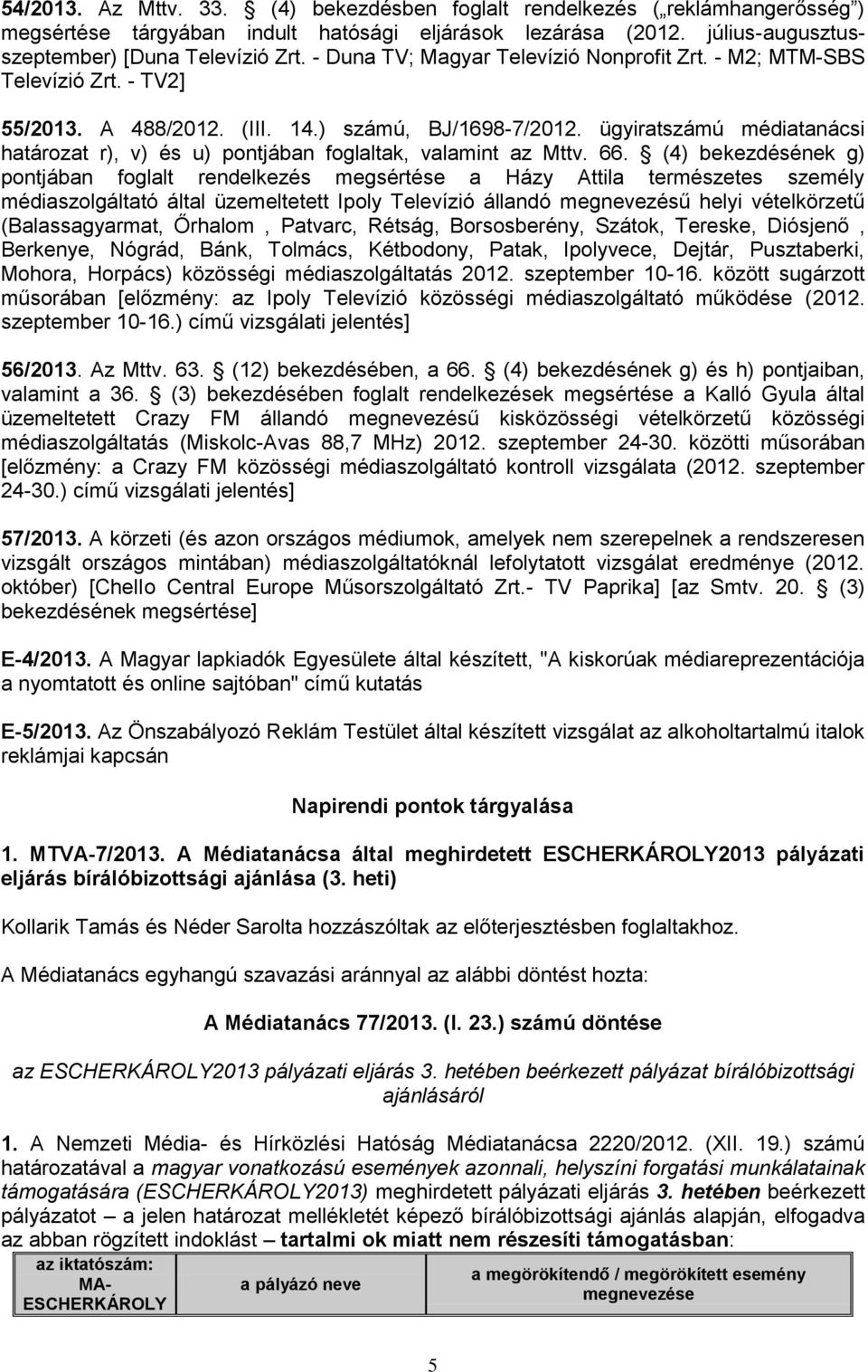 ügyiratszámú médiatanácsi határozat r), v) és u) pontjában foglaltak, valamint az Mttv. 66.