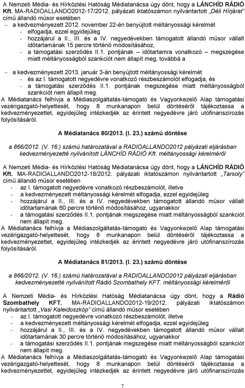 november 22-én benyújtott méltányossági kérelmét - elfogadja, ezzel egyidejűleg - hozzájárul a II., III. és a IV.