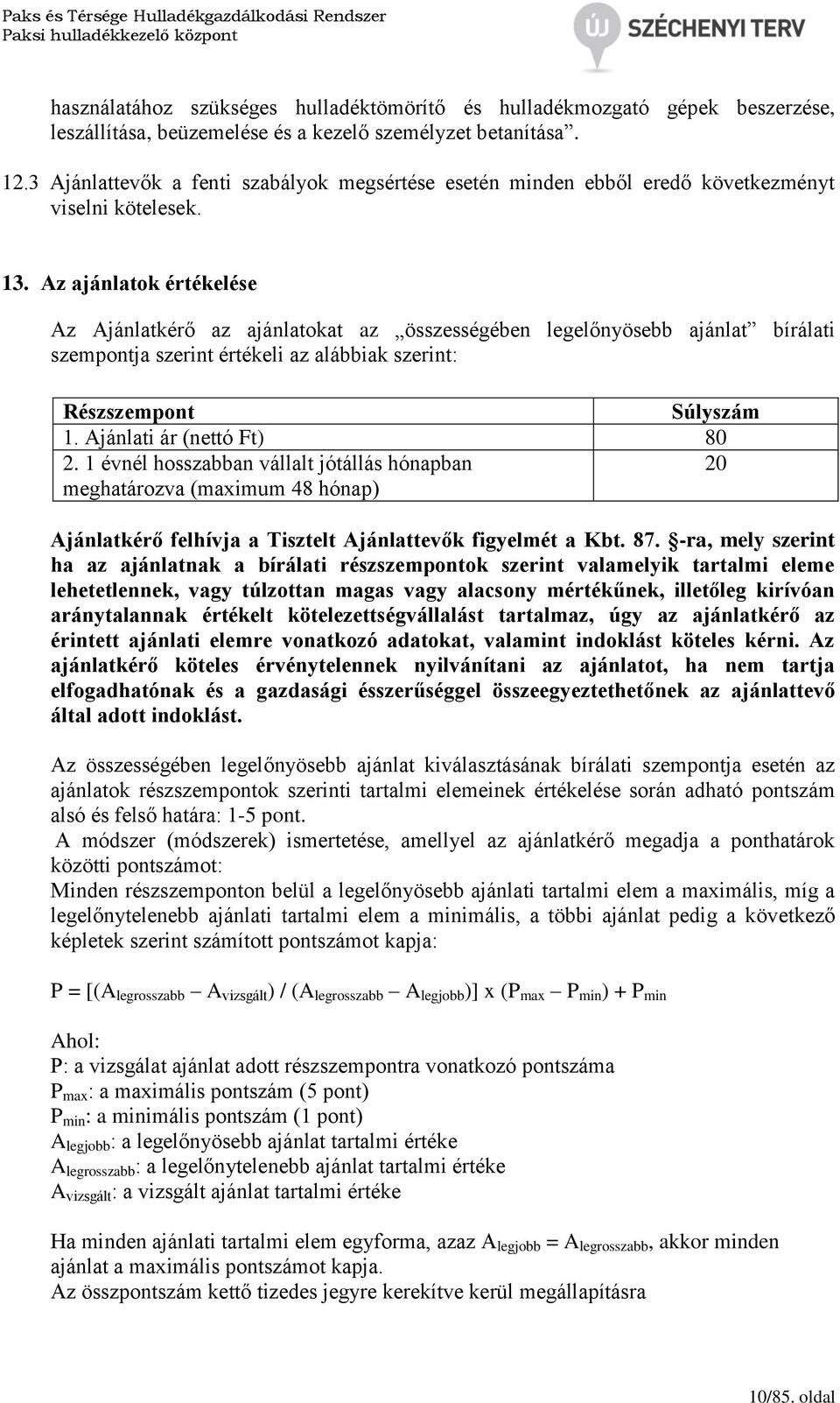 Az ajánlatok értékelése Az Ajánlatkérő az ajánlatokat az összességében legelőnyösebb ajánlat bírálati szempontja szerint értékeli az alábbiak szerint: Részszempont Súlyszám 1.