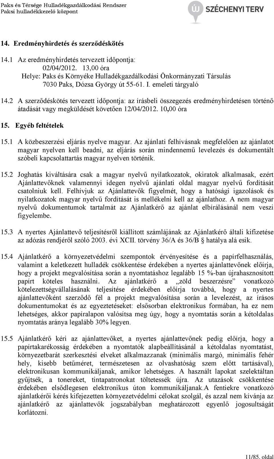 2 A szerződéskötés tervezett időpontja: az írásbeli összegezés eredményhirdetésen történő átadását vagy megküldését követően 12/04/2012. 10,00 óra 15. Egyéb feltételek 15.